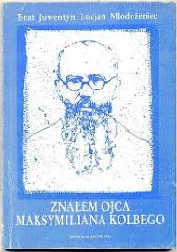 Okładka: Juwentyn Lucjan Młodożeniec - Znałem ojca Maksymiliana Kolbego
