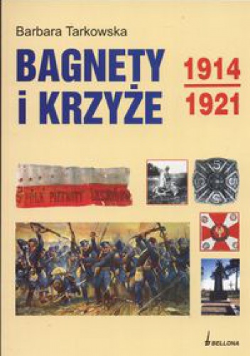 Okładka: Barbara Tarkowska - Bagnety i krzyże 1914-1921