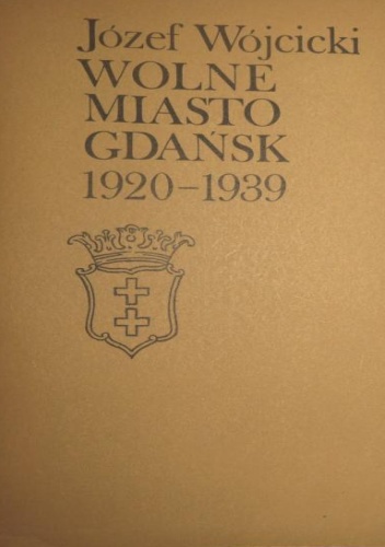 Okładka: Józef Wójcicki - Wolne Miasto Gdańsk 1920-1939