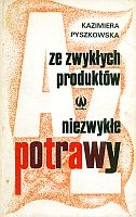 Okładka: Kazimiera Pyszkowska - Ze zwykłych produktów niezwykłe potrawy