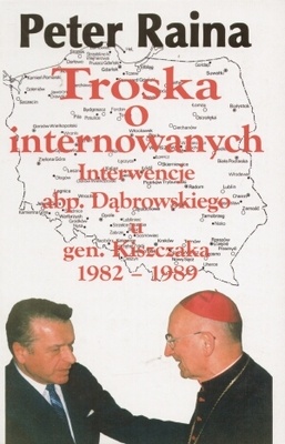 Okładka: Peter Raina - Troska o internowanych. Interwencje abp. Dąbrowskiego u gen. Kiszczaka 1982-1989