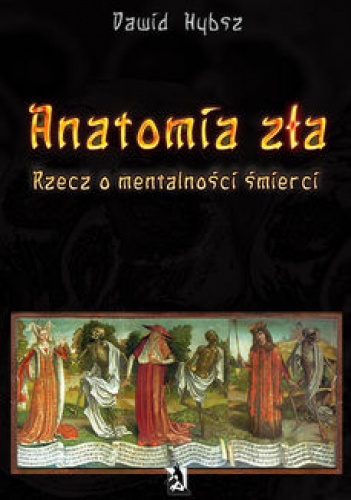 Okładka: Dawid Hybsz - Anatomia zła. Rzecz o mentalności śmierci.