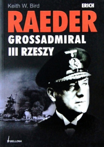 Okładka: Keith W. Bird - Erich Raeder. Grossadmiral III Rzeszy