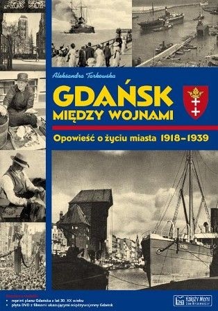 Okładka: Aleksandra Tarkowska - Gdańsk Między Wojnami Opowieść o Życiu Miasta 1918-1939