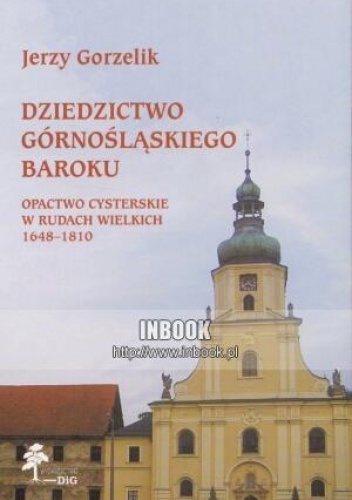 Okładka: Jerzy Gorzelik - Dziedzictwo górnośląskiego baroku. Opactwo cysterskie w Rudach Wielkich 1648-1810 - Jerzy Gorzelik