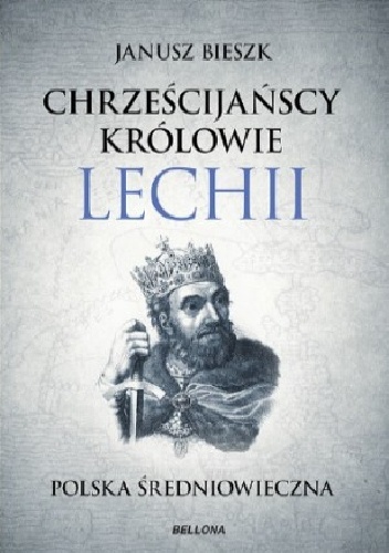 Okładka: Janusz Bieszk - Chrześcijańscy królowie Lechii. Polska średniowieczna