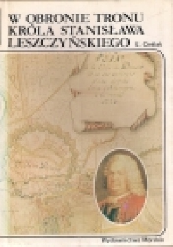Okładka: Edmund Cieślak - W obronie tronu króla Stanisława Leszczyńskiego