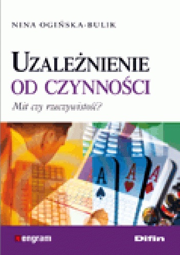 Okładka: Nina Ogińska-Bulik - Uzależnienie od czynności. Mit czy rzeczywistość?