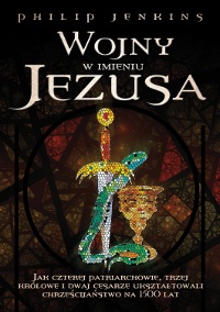 Okładka: Philip Jenkins - Wojny w imieniu Jezusa. Jak czterej patriarchowie, trzy królowe i dwaj cesarze ukształtowali chrześcijaństwo na 1500 lat