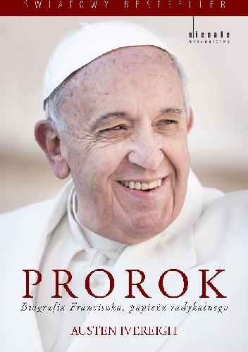 Okładka: Austen Ivereigh - Prorok. Biografia Franciszka, papieża radykalnego