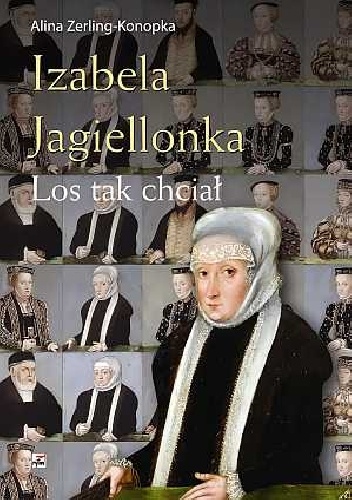 Okładka: Alina Zerling-Konopka - Izabela Jagiellonka. Los tak chciał