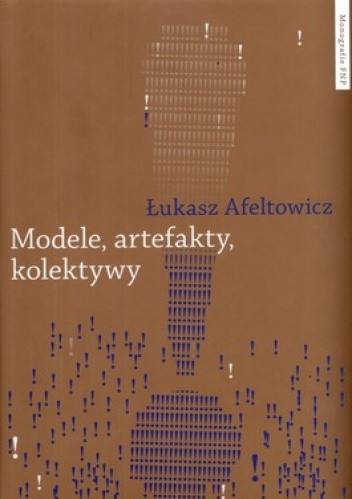 Okładka: Łukasz Afeltowicz - Modele, artefakty kolektywy. Praktyka badawcza w perspektywie współczesnych studiów nad nauką