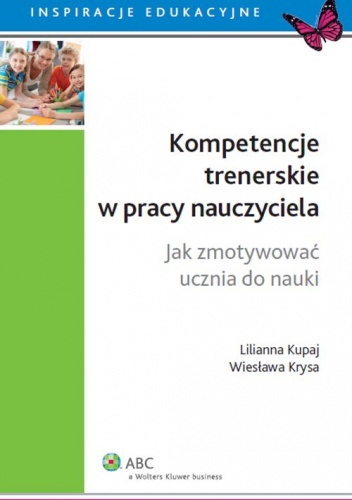 Okładka: Lilianna Kupaj - Kompetencje trenerskie w pracy nauczyciela. Jak zmotywować ucznia do nauki