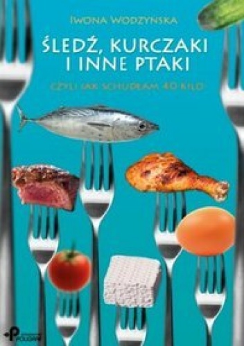 Okładka: Iwona Wodzyńska - Śledź, kurczaki i inne ptaki, czyli jak schudłam 40 kilo