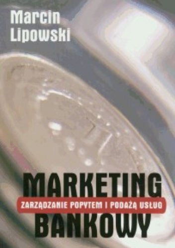 Okładka: Marcin Lipowski - Marketing bankowy. Zarządzanie popytem i podażą usług