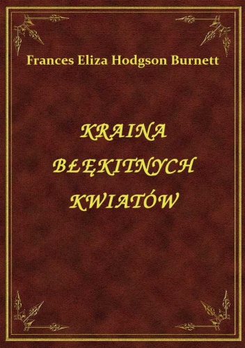 Okładka: Frances Hodgson Burnett - Kraina Błękitnych Kwiatów