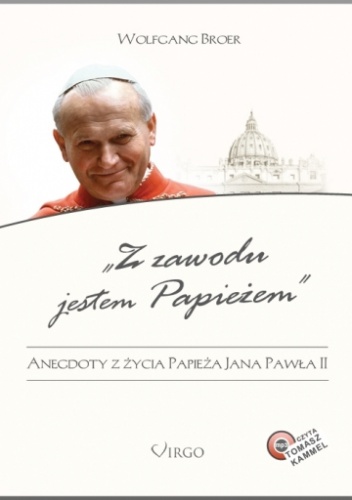 Okładka: Wolfgang Broer - Z zawodu jestem Papieżem. Anegdoty z życia Jana Pawła II