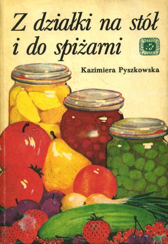 Okładka: Kazimiera Pyszkowska - Z działki na stół i do spiżarni