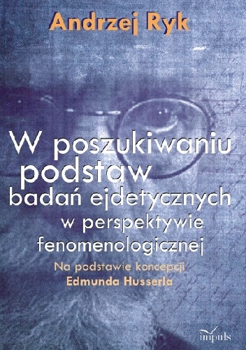 Okładka: Andrzej Ryk - W poszukiwaniu podstaw badań ejdetycznych w perspektywie fenomenologiczne. Na podstawie koncepcji Edmunda Husserla