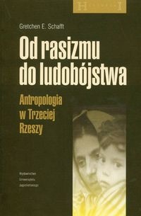 Okładka:  Gretchen E. Schafft - Od rasizmu do ludobójstwa. Antropologia w Trzeciej Rzeszy