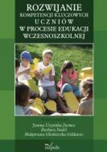 Okładka: Janina Uszyńska-Jarmoc - ROZWIJANIE KOMPETENCJI KLUCZOWYCH U C Z N I Ó W W PROCESIE EDUKACJI WCZESNOSZKOLNEJ