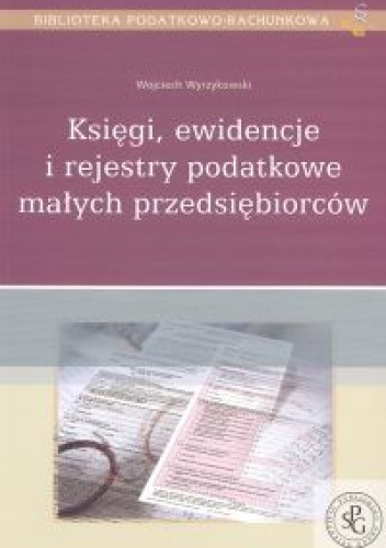 Okładka: Wojciech Wyrzykowski - Księgi, ewidencje i rejestry podatkowe małych