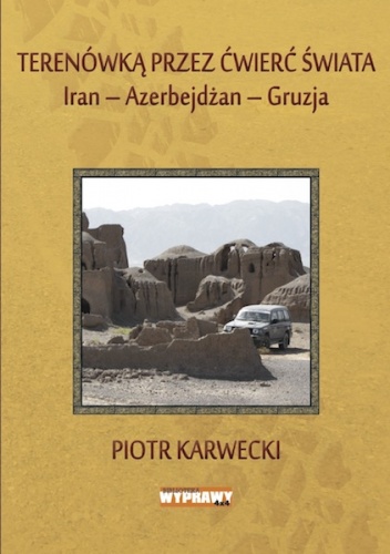 Okładka: Piotr Karwecki - Terenówką przez ćwierć świata. Iran-Azerbejdżan-Gruzja