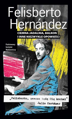 Okładka: Felisberto Hernández - Ciemna jadalnia, balkon i inne niezwykłe opowieści