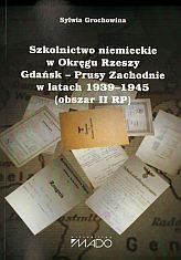 Okładka: Sylwia Grochowina - Szkolnictwo niemieckie w Okręgu Rzeszy Gdańsk - Prusy zachodnie w latach 1939 - 1945 (obszar II RP)