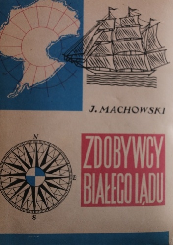 Okładka: Jacek Machowski - Zdobywcy Białego Lądu: historia wypraw i odkryć antarktycznych