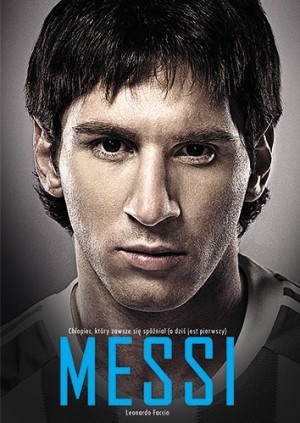 Okładka: Leonardo Faccio - Messi. Chłopiec, który zawsze się spóźniał (a dziś jest pierwszy)