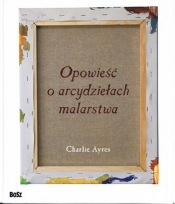 Okładka: Charlie Ayres - Opowieść o arcydziełach malarstwa