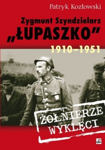Okładka: Patryk Kozłowski - Zygmunt Szendzielarz Łupaszko 1910-1951