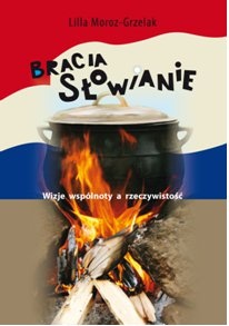 Okładka: Lilla Moroz-Grzelak - Bracia Słowianie. Wizje wspólnoty a rzeczywistość