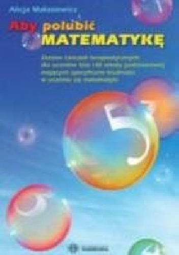 Okładka: Alicja Małasiewicz - Aby polubić matematykę. Zestaw ćwiczeń terapeutycznych dla uczniów klas I–III szkoły podstawowej mających specyficzne trudności w uczeniu się matematyki
