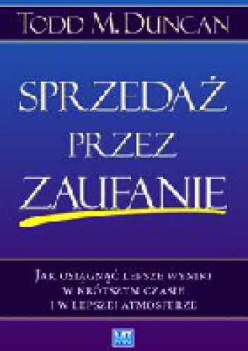 Okładka: Todd Duncan - Sprzedaż przez zaufanie. Jak osiągnąć lepsze wyniki w krótszym czasie i w lepszej atmosferze