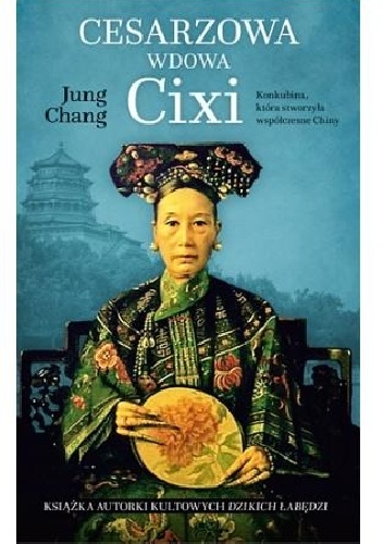 Jung Chang - Cesarzowa wdowa Cixi. Konkubina, która stworzyła współczesne Chiny