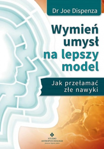Okładka: Joe Dispenza - Wymień umysł na lepszy model. Jak przełamać złe nawyki