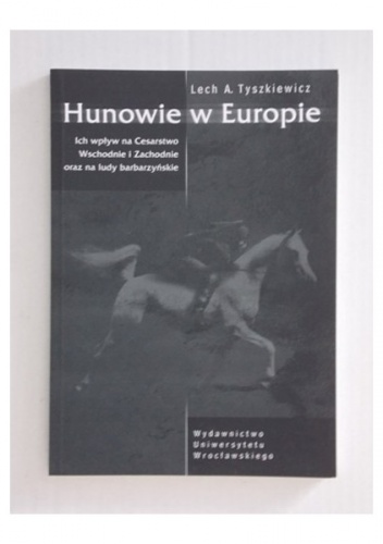 Okładka: Lech A. Tyszkiewicz - Hunowie w Europie. Ich wpływ na Cesarstwo Wschodnie i Zachodnie oraz na ludy barbarzyńskie.