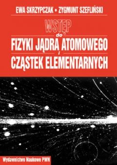 Okładka: Ewa Skrzypczak - Wstęp do fizyki jądra atomowego i cząstek elementarnych