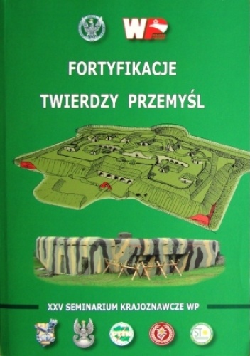Okładka:  praca zbiorowa - Fortyfikacje Twierdzy Przemyśl. XXV Seminarium Krajoznawcze Wojska Polskiego