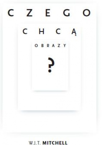 Okładka: W. J. T. Mitchell - Czego chcą obrazy?