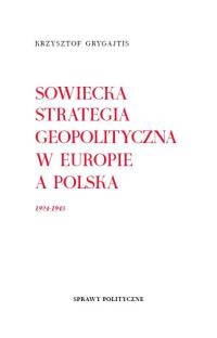 Okładka: Krzysztof Grygajtis - Sowiecka strategia geopolityczna w Europie a Polska 1924 - 1943