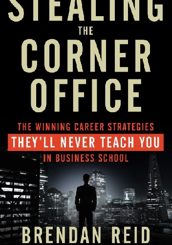 Okładka:  - Stealing the Corner Office.The Winning Career Strategies They'll Never Teach You in Business School
