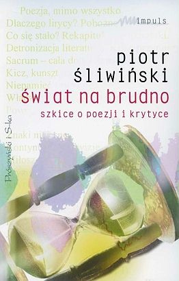 Okładka: Piotr Śliwiński - Świat na brudno. Szkice o poezji i krytyce