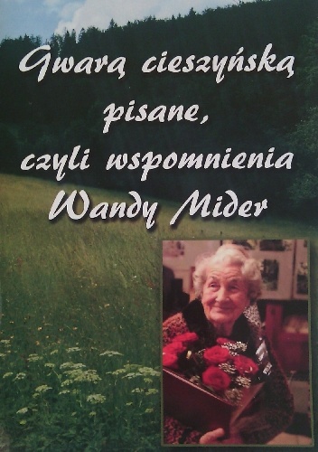 Okładka: Wanda Mider - Gwarą cieszyńską pisane, czyli wspomnienia Wandy Mider