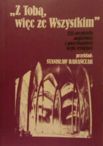 Okładka: Stanisław Barańczak - Z Tobą, więc ze Wszystkim. 222 arcydzieła angielskiej i amerykańskiej liryki religijnej
