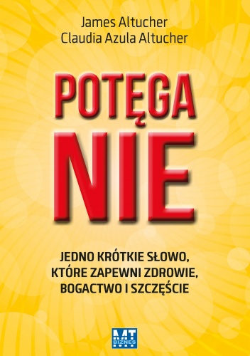 Okładka: James Altucher - Potęga NIE. Jedno krótkie słowo, które zapewni zdrowie, bogactwo i szczęście