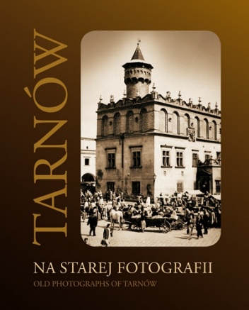 Okładka: Kazimierz Bańburski - Tarnów na starej fotografii: ze zbiorów Muzeum Okręgowego w Tarnowie