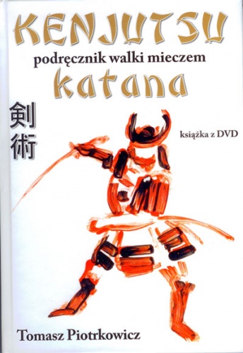 Okładka: Tomasz Piotrkowicz - Kenjutsu. Podręcznik walki mieczem katana